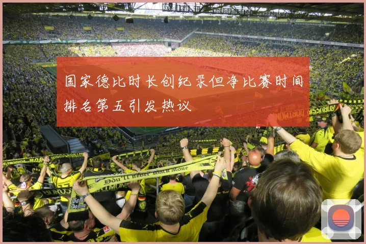 国家德比时长创纪录但净比赛时间排名第五引发热议