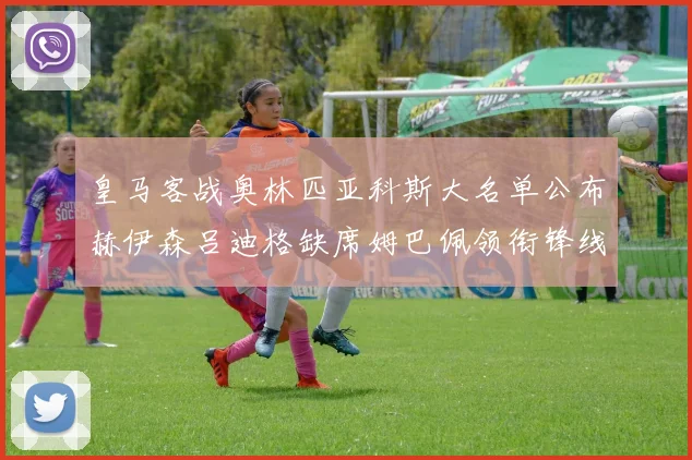 皇马客战奥林匹亚科斯大名单公布赫伊森吕迪格缺席姆巴佩领衔锋线阵容