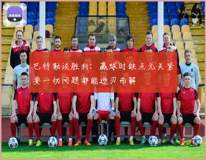 巴特勒谈胜利：赢球时缺点无关紧要一切问题都能迎刃而解