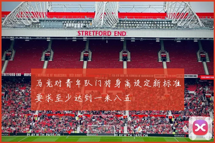 马竞对青年队门将身高设定新标准要求至少达到一米八五