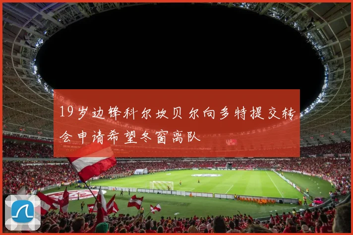19岁边锋科尔坎贝尔向多特提交转会申请希望冬窗离队